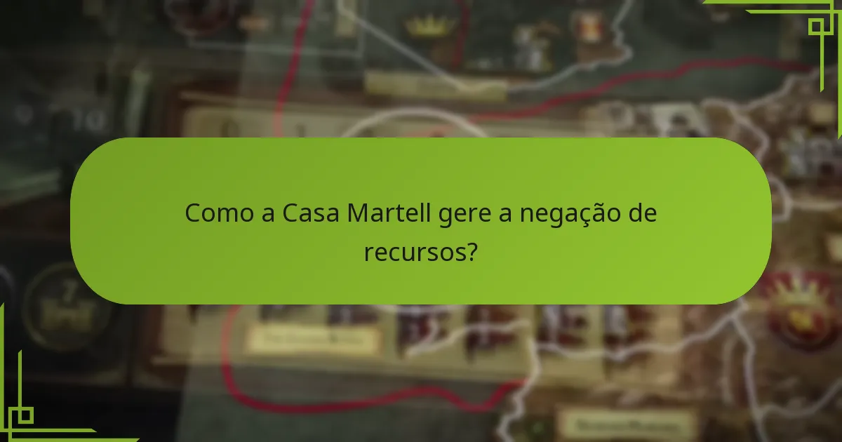 Como a Casa Martell gere a negação de recursos?