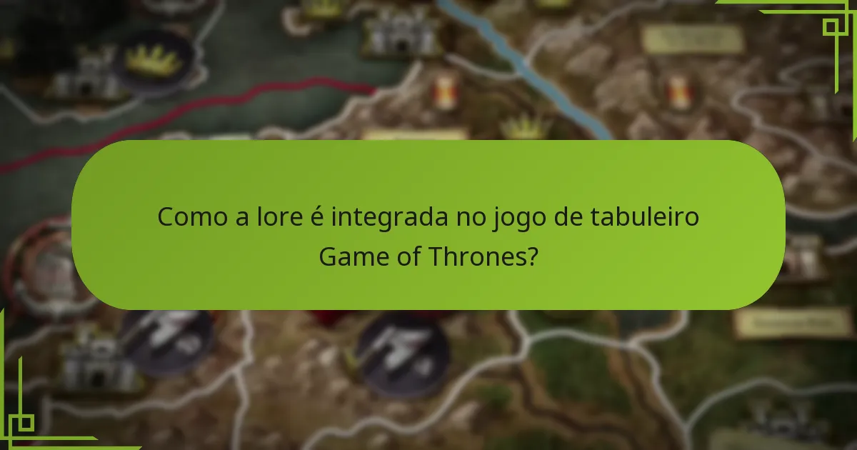 Como a lore é integrada no jogo de tabuleiro Game of Thrones?