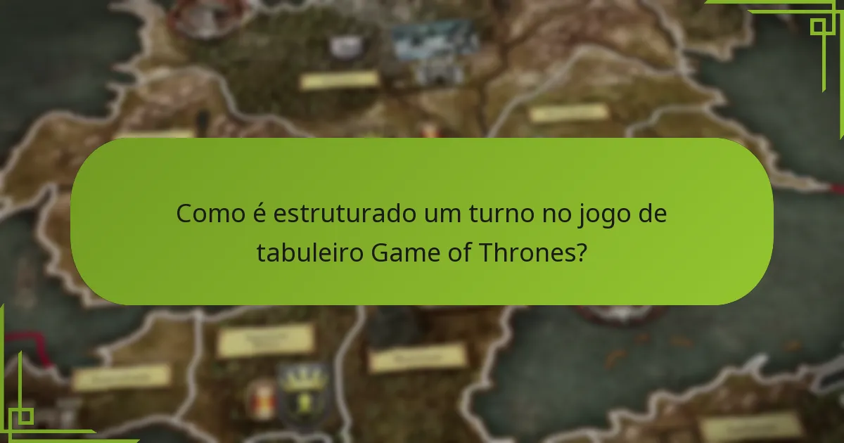 Como é estruturado um turno no jogo de tabuleiro Game of Thrones?