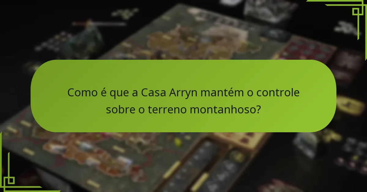 Como é que a Casa Arryn mantém o controle sobre o terreno montanhoso?