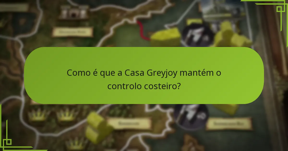 Como é que a Casa Greyjoy mantém o controlo costeiro?
