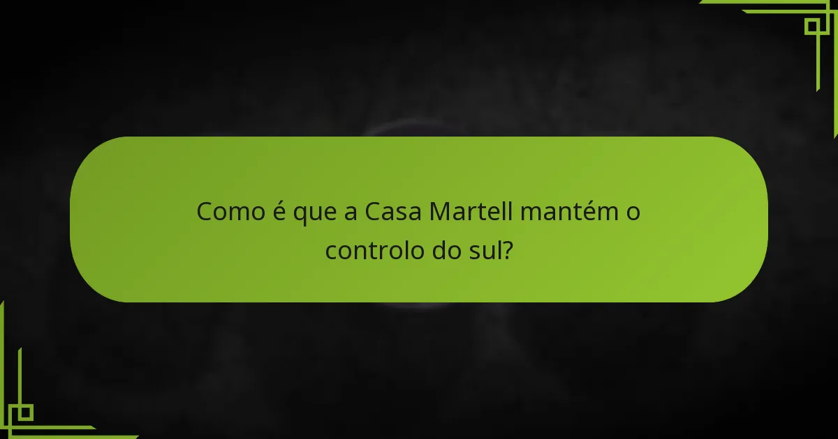Como é que a Casa Martell mantém o controlo do sul?