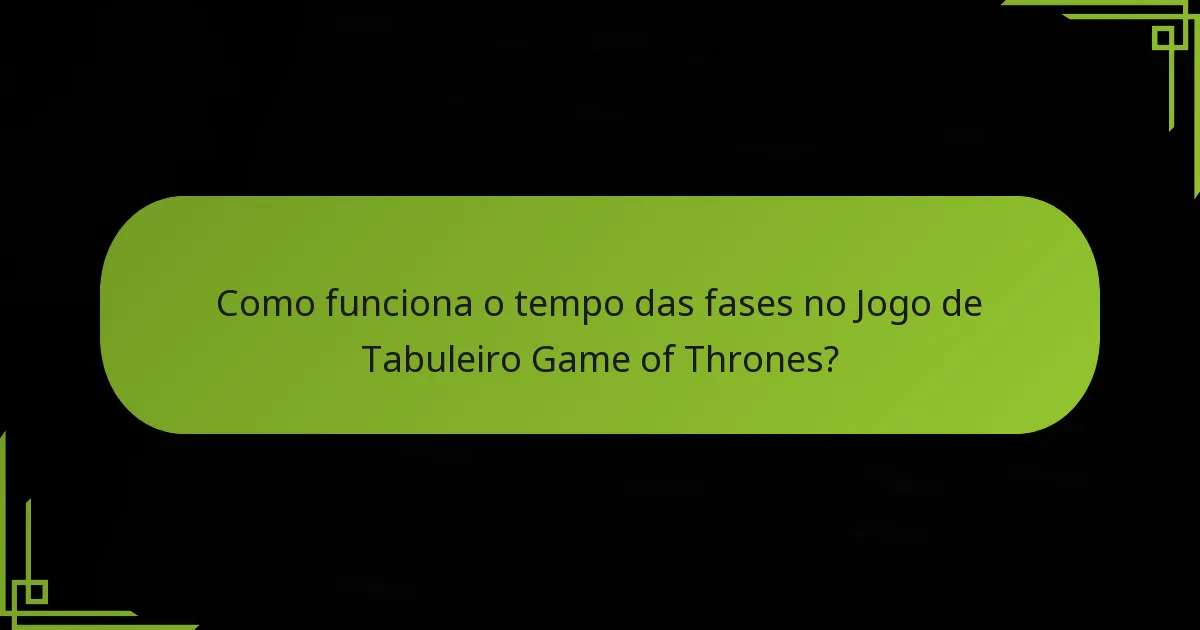 Como funciona o tempo das fases no Jogo de Tabuleiro Game of Thrones?