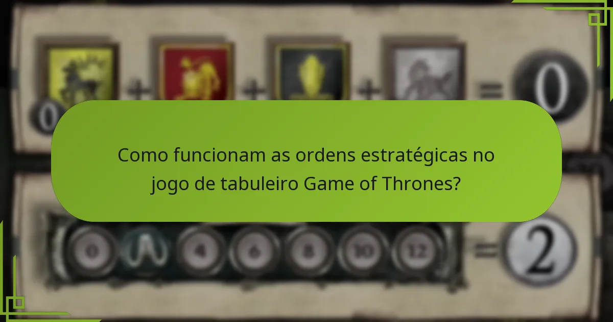 Como funcionam as ordens estratégicas no jogo de tabuleiro Game of Thrones?