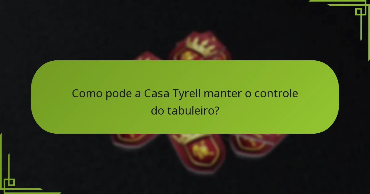 Como pode a Casa Tyrell manter o controle do tabuleiro?