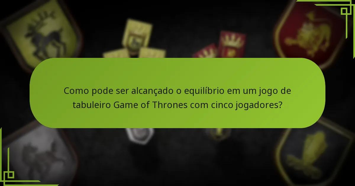 Como pode ser alcançado o equilíbrio em um jogo de tabuleiro Game of Thrones com cinco jogadores?
