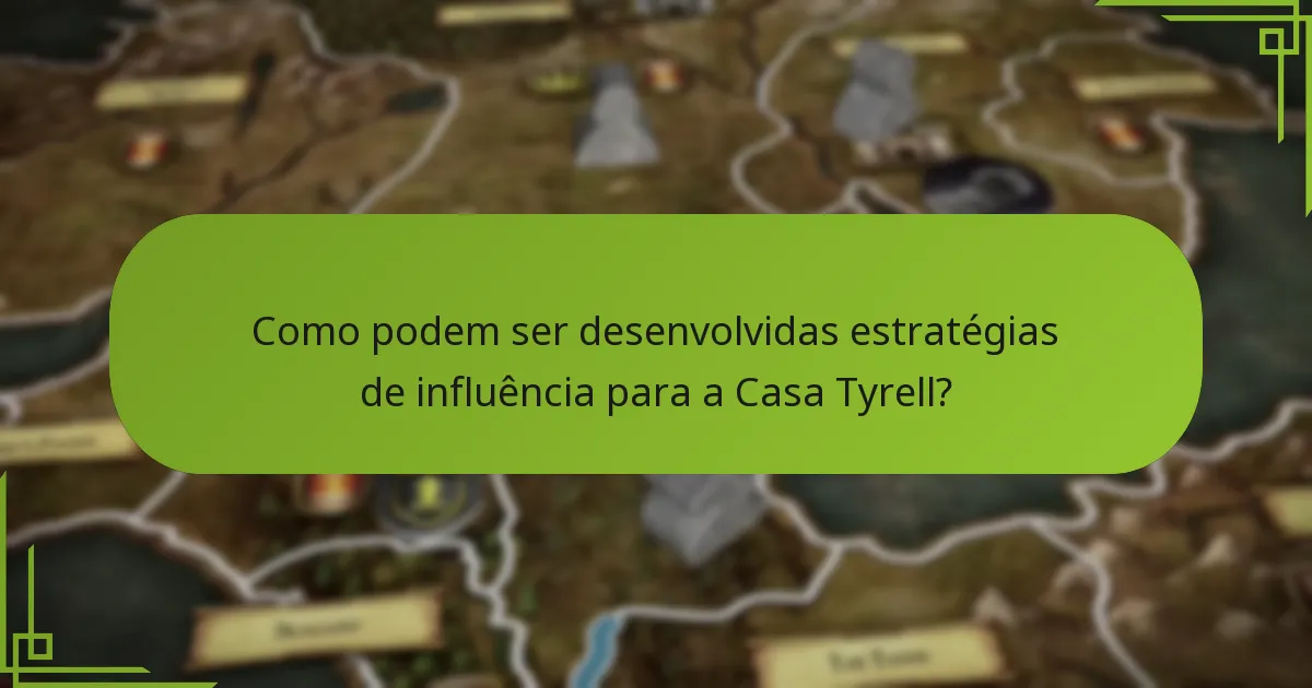 Como podem ser desenvolvidas estratégias de influência para a Casa Tyrell?