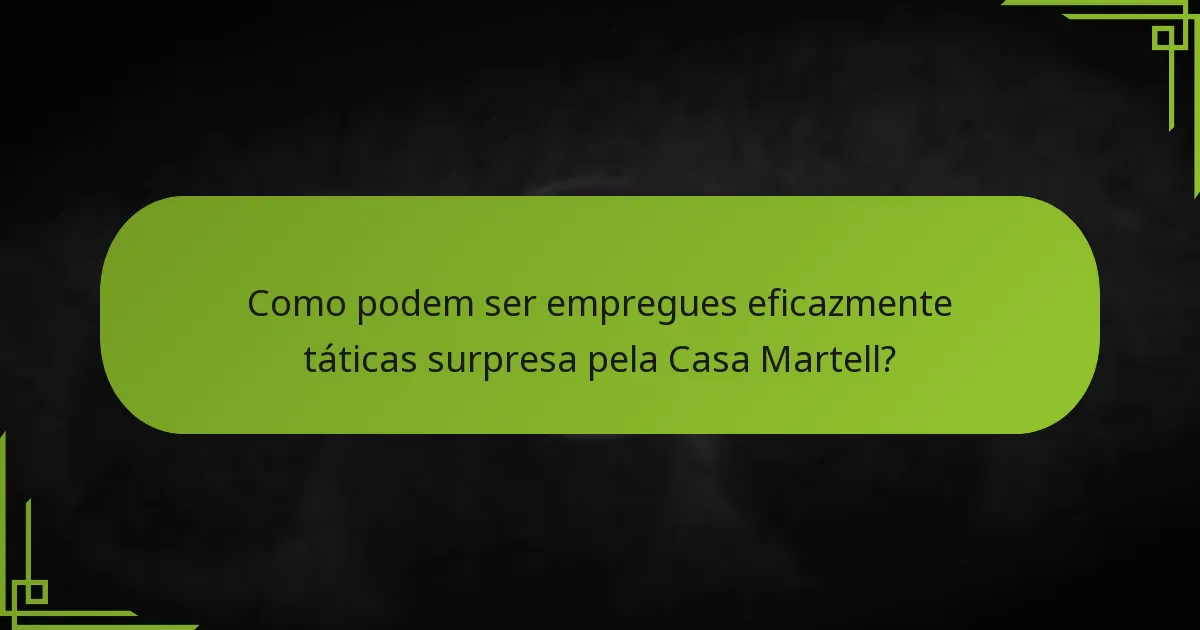 Como podem ser empregues eficazmente táticas surpresa pela Casa Martell?