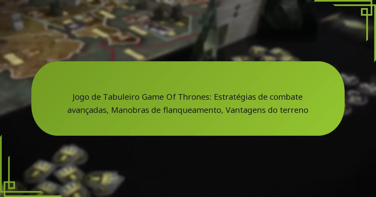 Jogo de Tabuleiro Game Of Thrones: Estratégias de combate avançadas, Manobras de flanqueamento, Vantagens do terreno
