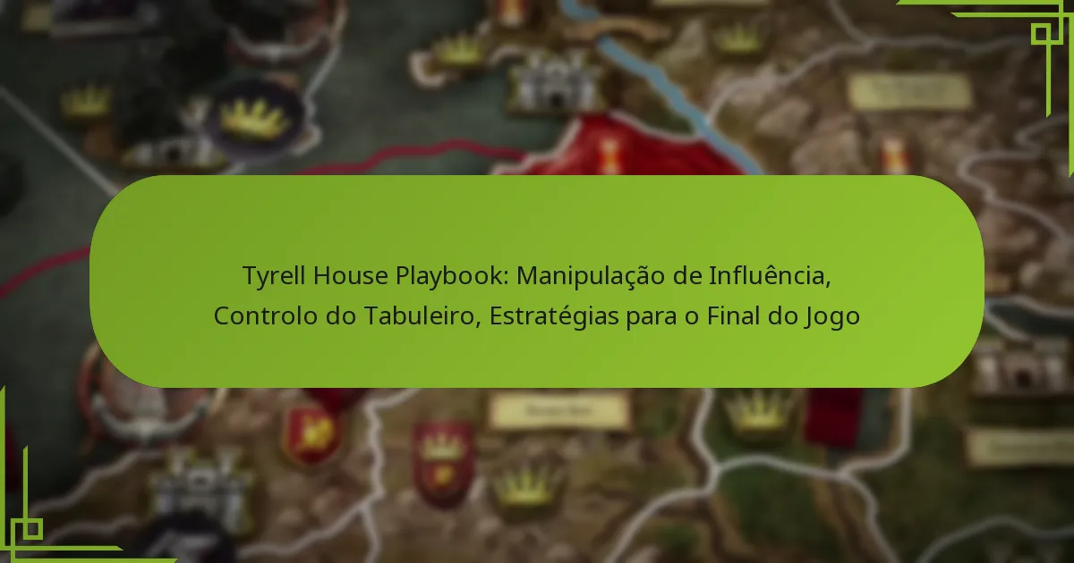 Tyrell House Playbook: Manipulação de Influência, Controlo do Tabuleiro, Estratégias para o Final do Jogo