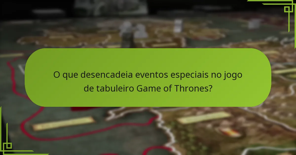 O que desencadeia eventos especiais no jogo de tabuleiro Game of Thrones?