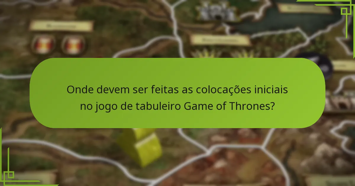 Onde devem ser feitas as colocações iniciais no jogo de tabuleiro Game of Thrones?