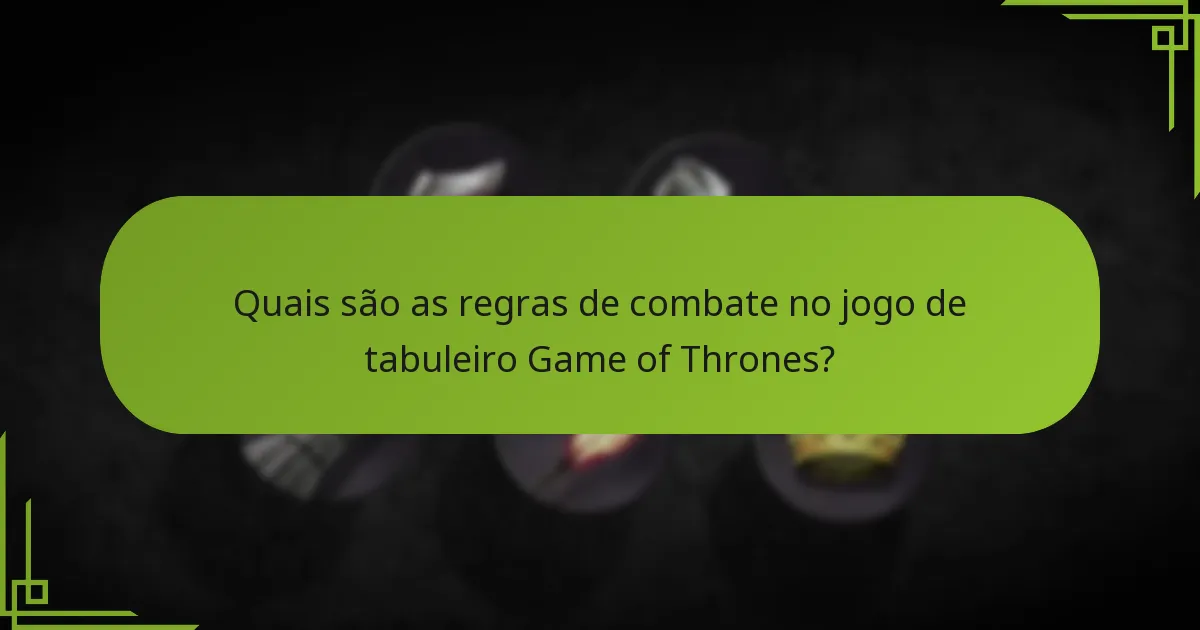 Quais são as estratégias de combate avançadas no jogo de tabuleiro Game of Thrones?