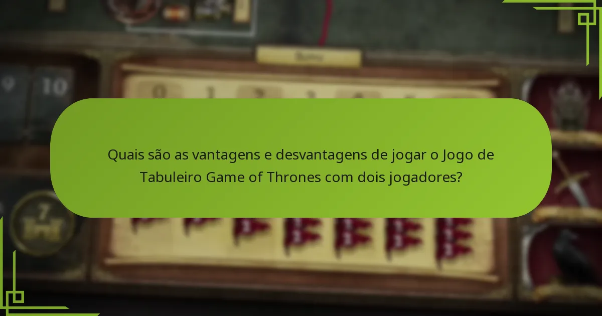Quais são as vantagens e desvantagens de jogar o Jogo de Tabuleiro Game of Thrones com dois jogadores?